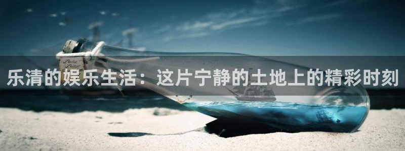 摩根娱乐：乐清的娱乐生活：这片宁静的土地上的精彩时刻