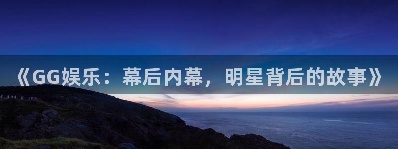 摩根娱乐：《GG娱乐：幕后内幕，明星背后的故事》